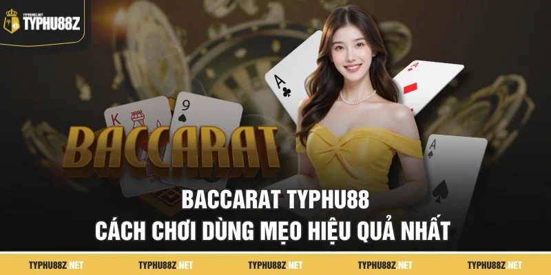Baccarat Typhu88 - Cách Chơi Dùng Mẹo Hiệu Quả Nhất 