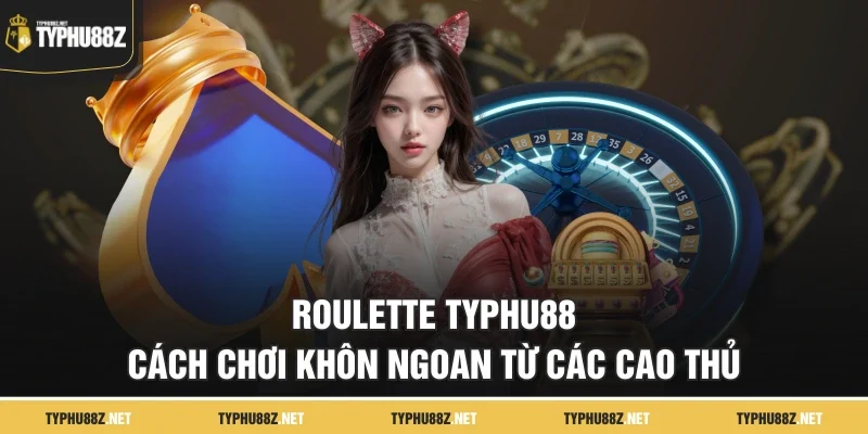 Roulette TYPHU88 - Cách Chơi Khôn Ngoan Từ Các Cao Thủ